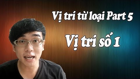 Vị trí từ loại Part 5: Vị Trí Số 1