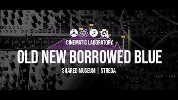 Something old, new, borrowed and blue | MakeNoise Shared Museum | Strega