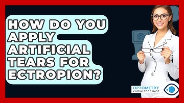 How Do You Apply Artificial Tears For Ectropion? - Optometry Knowledge Base