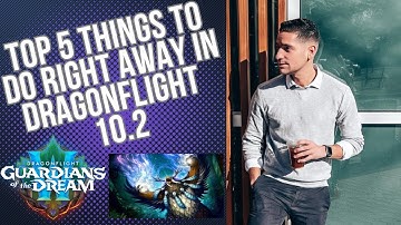 The Top 5 things you MUST do first DRAGONFLIGHT Patch 10.2 Guardians of the Dream!