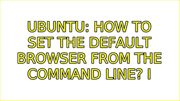Ubuntu: How to set the Default Browser from the Command Line? (4 Solutions!!)