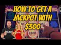 HOW TO GET A JACKPOT WITH $300