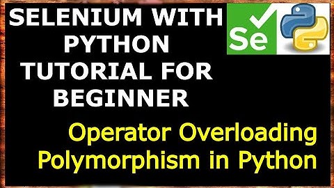 #18 Polymorphism | Operator Overloading in Python| Selenium with Python for beginners