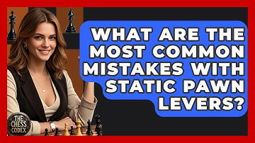 What Are The Most Common Mistakes With Static Pawn Levers? - The Chess Codex