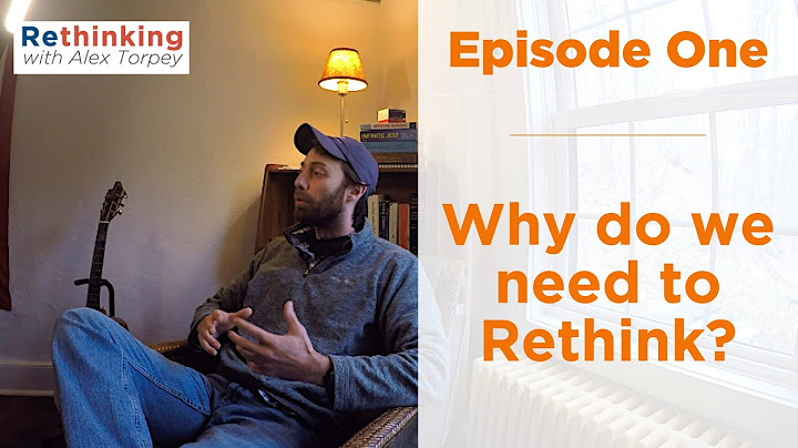 Rethinking Episode 1.0 - Why do we need to "Rethink?"
