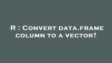 R : Convert data.frame column to a vector?