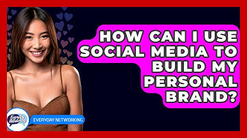 How Can I Use Social Media To Build My Personal Brand? - Everyday-Networking