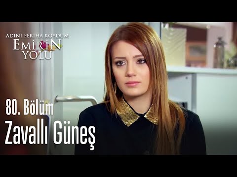 Zavallı Güneş - Adını Feriha Koydum Emir'in Yolu 80. Bölüm