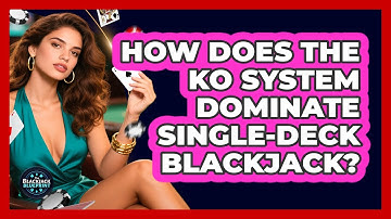 How Does The KO System Dominate Single-deck Blackjack? - The Blackjack Blueprint