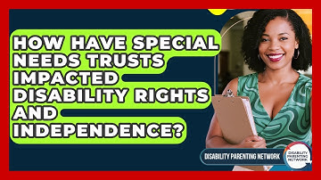 How Have Special Needs Trusts Impacted Disability Rights And Independence?