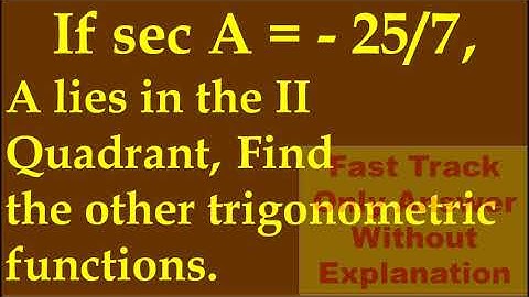 FAST TRACK ANS, 9(ii) If secA = -25 by 7, A lies in II quadrant, find other trigonometric functions.