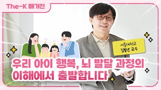 김붕년 서울대학교 교수 - 우리 아이 행복, 뇌 발달 과정의 이해에서 출발합니다 | The-K 매거진 2024년 5월 [멘토 인사이드]