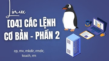 [04] Thực Hành Linux: Giới Thiệu Các Lệnh Cơ Bản (Phần 2)