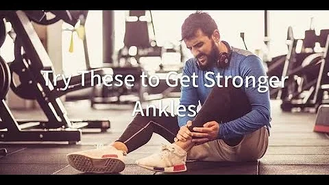 Try These To Get Stronger Ankles