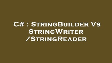 C# : StringBuilder Vs StringWriter/StringReader