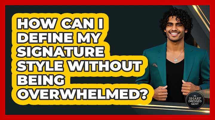 How Can I Define My Signature Style Without Being Overwhelmed? - The Sharp Dressed Gent