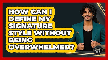 How Can I Define My Signature Style Without Being Overwhelmed? - The Sharp Dressed Gent