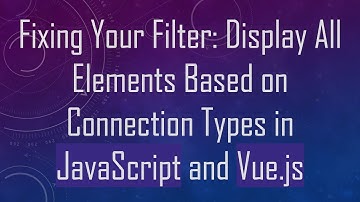 Fixing Your Filter: Display All Elements Based on Connection Types in JavaScript and Vue.js