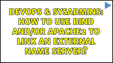 DevOps & SysAdmins: How to use Bind and/or Apache2 to link an external name server? (2 Solutions!!)