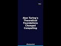 Alan Turing's Theoretical Foundations Changed Computing