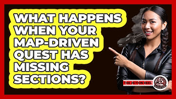 What Happens When Your Map-driven Quest Has Missing Sections? - The Action Reel
