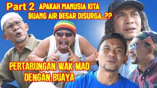 PART 2 : APAKAH KITA BUANG AIR BESAR DISURGA..?? PERTARUNGAN WAK MAD DENGAN BUAYA #komedi #abunawas