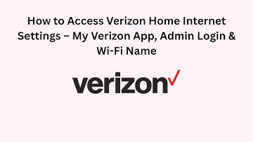 How to Access Verizon Home Internet Settings – My Verizon App, Admin Login & Wi-Fi Name