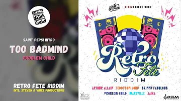 Problem Child - Too Bad Mind (Retro Fete Riddim) (Saint Pepsi Intro)