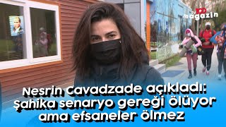 Nesrin Cavadzade açıkladı: Şahika senaryo gereği ölüyor ama efsaneler ölmez Resimi