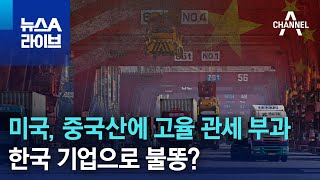 미국, 중국산에 고율 관세 부과…한국 기업으로 불똥? | 뉴스A 라이브