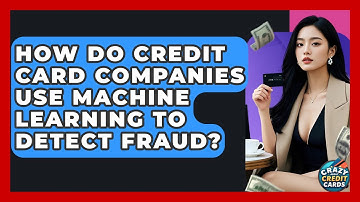 How Do Credit Card Companies Use Machine Learning To Detect Fraud? - Crazy About Credit Cards