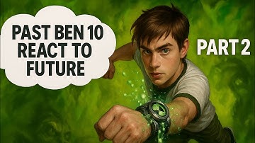 Past Ben 10 react to future part 2 (play at 2x)