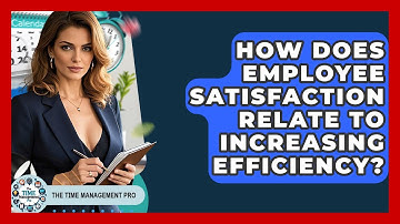 How Does Employee Satisfaction Relate to Increasing Efficiency? | The Time Management Pro