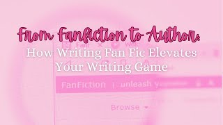 From Fanfiction to Author: How Writing Fan Fic Elevates Your Writing Game