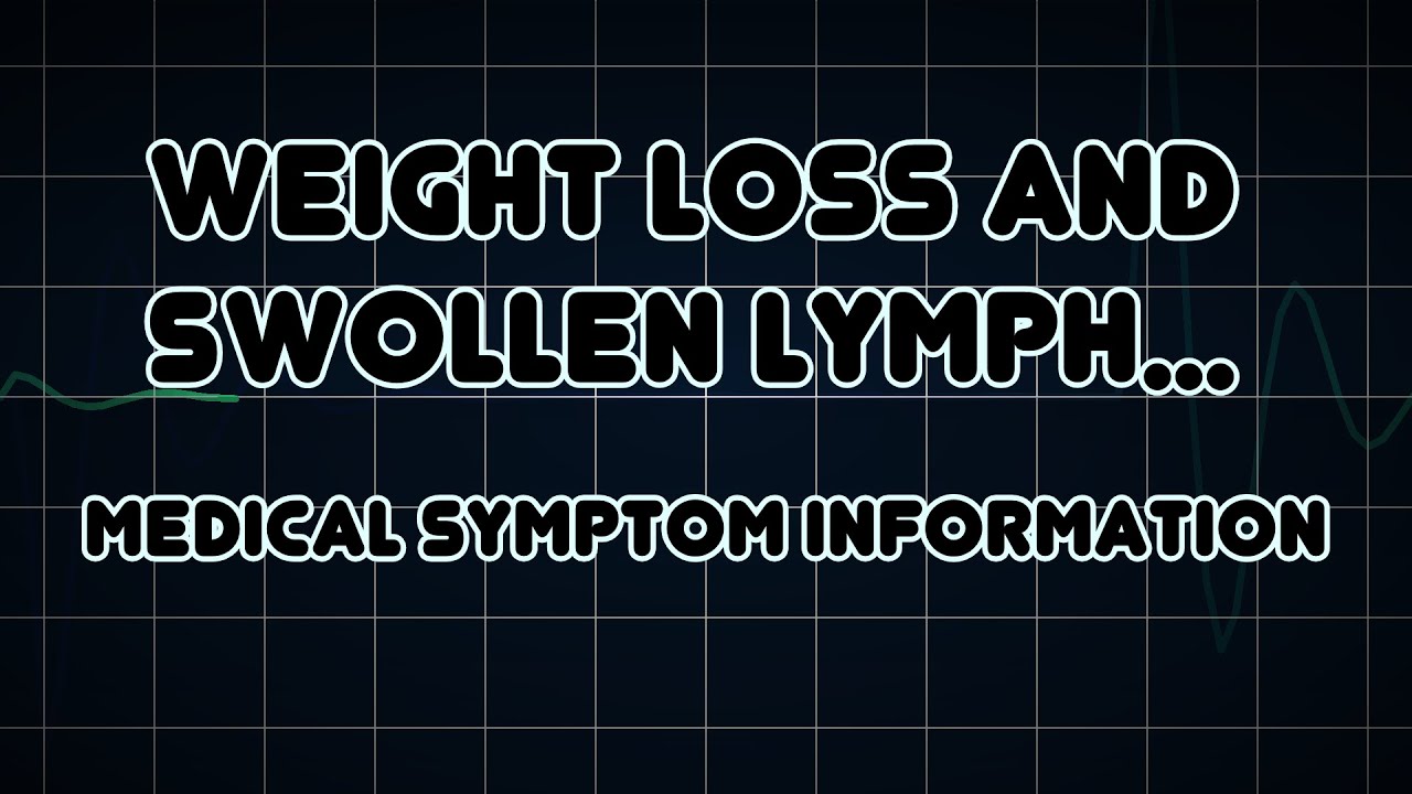 Weight Loss And Swollen Lymph Nodes Medical Symptom Youtube