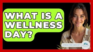 What Is A Wellness Day? - Stress Free Mindset