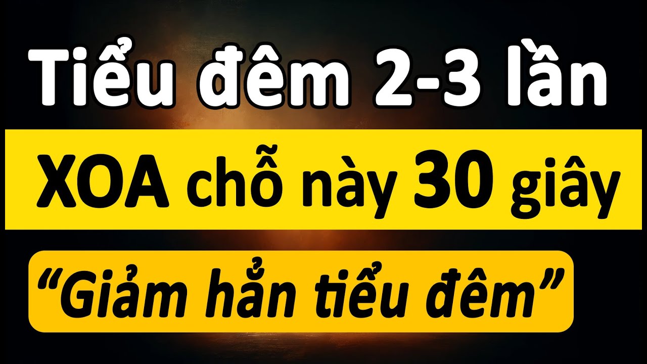 Về Già Tiểu Đêm 2 - 3 Lần, Hãy Ấn Điểm Này 30 Giây Trước Khi Đi Tiểu Để Giảm Tiểu Đêm, Bảo Vệ Thận