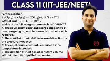 For the reaction, 2SO₂ (g) + O₂ (g) ⇌ 2SO₃ (g), ΔH = -57.2 KJ/Mol and Kc = 1.7 × 10¹⁶ Which of the