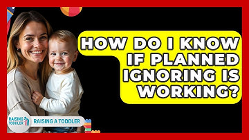 How Do I Know If Planned Ignoring Is Working? - Raising A Toddler