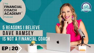 5 Reasons I Believe Dave Ramsey is Not a Financial Coach The Financial Coach Academy Podcast EP. 20