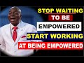 Stop Waiting to be Empowered, Start Working at Being Empowered by Bishop David Oyedepo