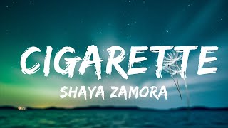 Shaya Zamora - Cigarette (Lyrics) | Smoke me like a cigarette  Lyrics