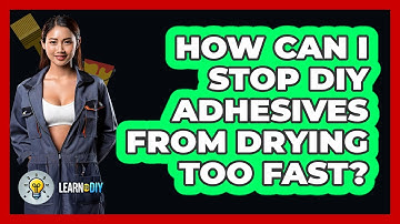 How Can I Stop DIY Adhesives From Drying Too Fast? - LearnToDIY360.com