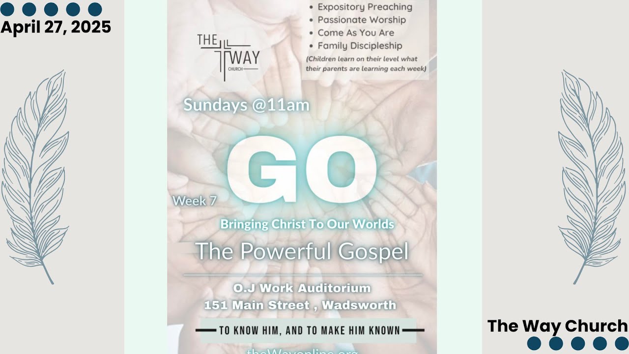 The Way Church Wadsworth "GO Week 7: The Powerful Gospel" April 27 2025 11am Pastor Steve Fox