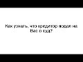 Как узнать что кредитор подал на Вас в суд?