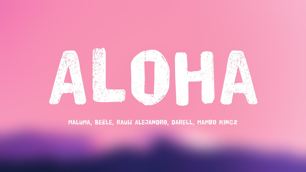 Aloha - Maluma, Beéle, Rauw Alejandro, Darell, Mambo Kingz (Lyrics ...