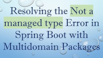 Resolving the Not a managed type Error in Spring Boot with Multidomain Packages