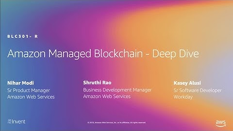 AWS re:Invent 2019: [REPEAT 1] Dive deep into Managed Blockchain (BLC301-R1)