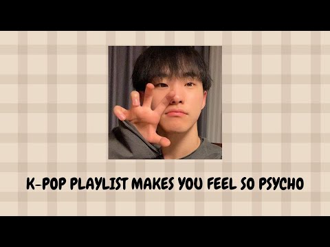 K-POP PLAYLIST MAKES YOU FEEL SO PSYCHO - P1