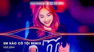 Em Nào Có Tội Remix -  Một Đời Không Xứng Trăm Vạn Lần Đau Remix - Anh Ơi Anh Ơi Em Nào Có Tội Remix